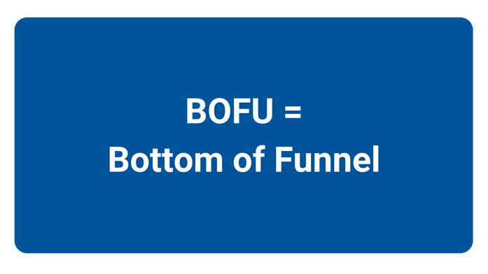 BOFU stands for "Bottom of Funnel"